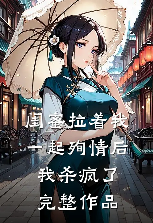 闺蜜拉着我一起殉情后，我杀疯了完整作品