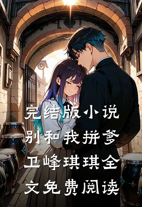 完结版小说别和我拼爹卫峰琪琪全文免费阅读