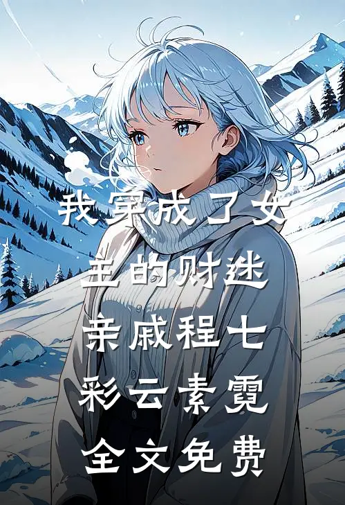 我穿成了女主的财迷亲戚程七彩云素霓全文免费