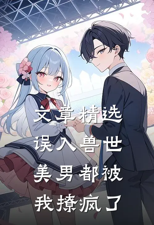 文章精选误入兽世：美男都被我撩疯了
