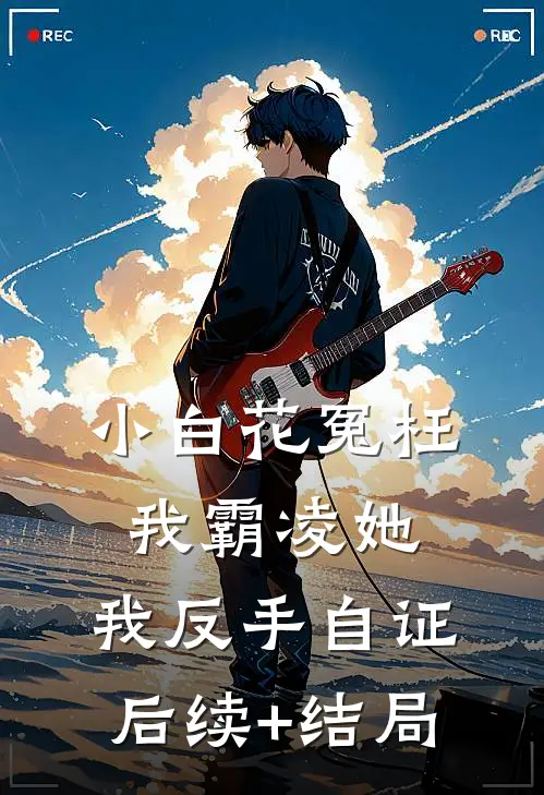 小白花冤枉我霸凌她，我反手自证后续+结局