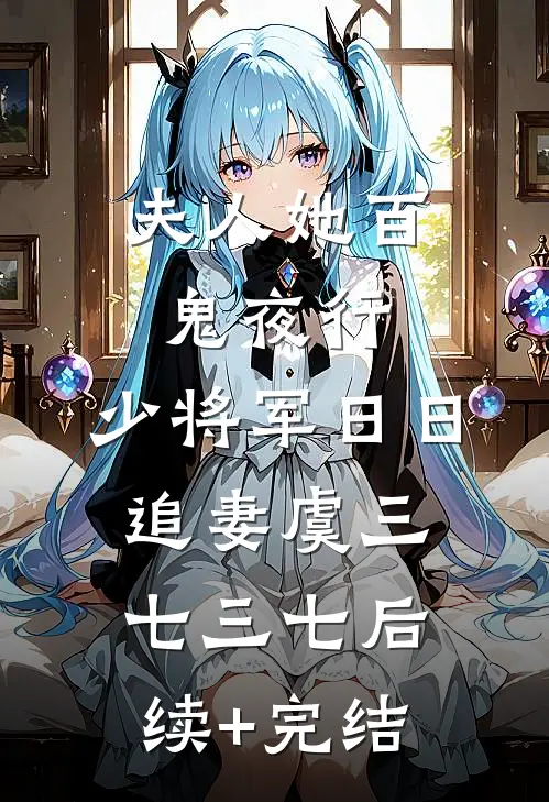 夫人她百鬼夜行，少将军日日追妻虞三七三七后续+完结