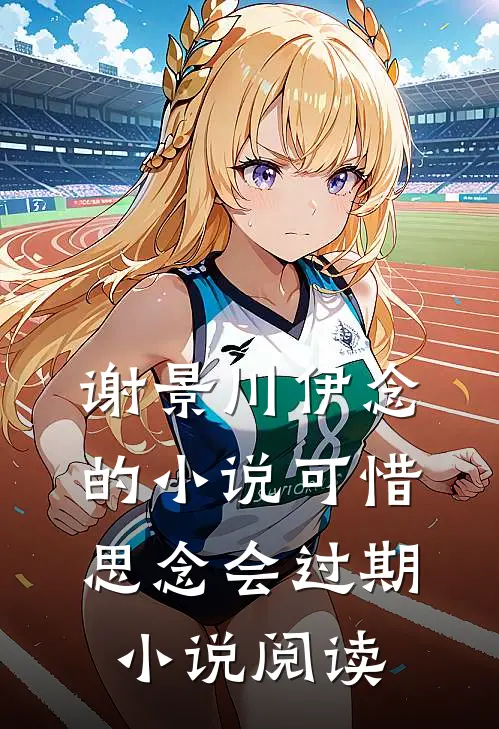 谢景川伊念的小说可惜思念会过期小说阅读