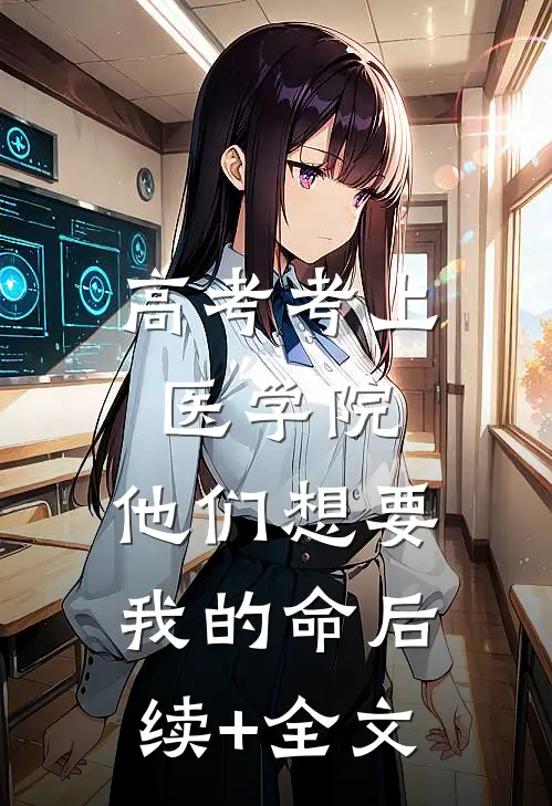 高考考上医学院，他们想要我的命后续+全文