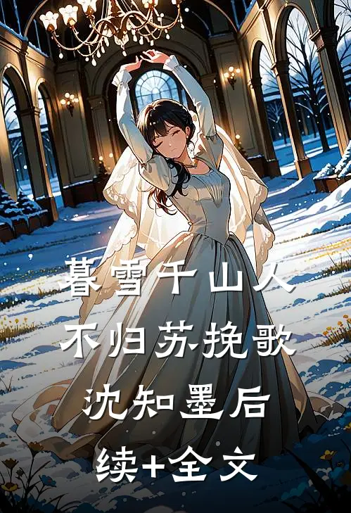 暮雪千山人不归苏挽歌沈知墨后续+全文