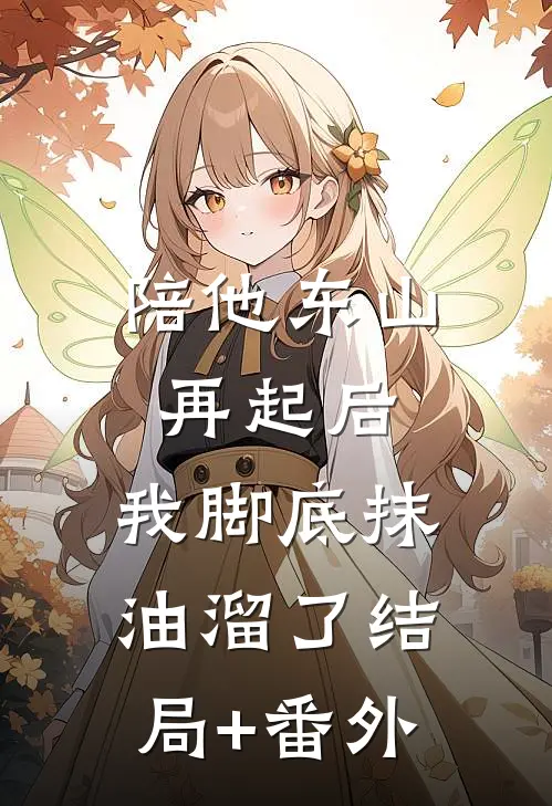 陪他东山再起后，我脚底抹油溜了结局+番外