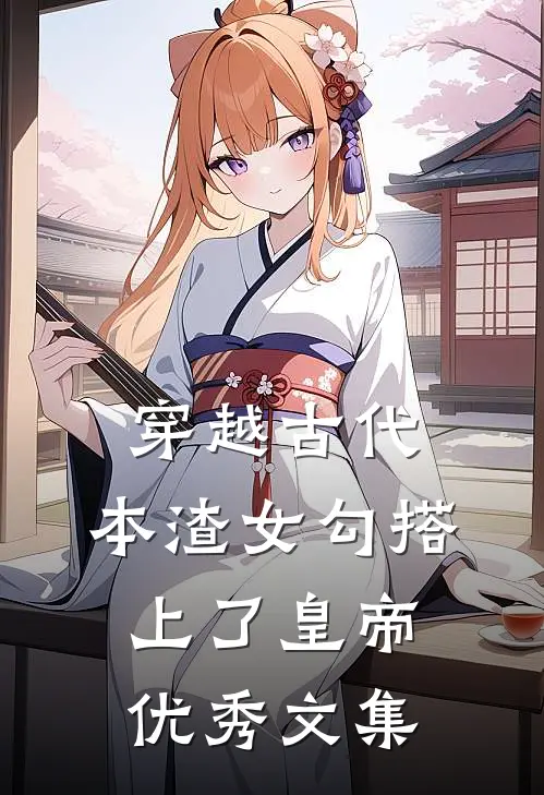 穿越古代，本渣女勾搭上了皇帝优秀文集