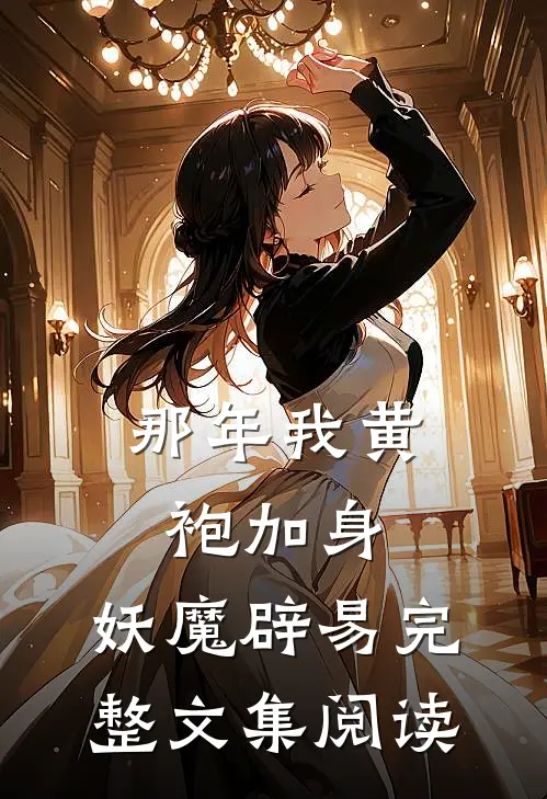 那年我黄袍加身,妖魔辟易完整文集阅读