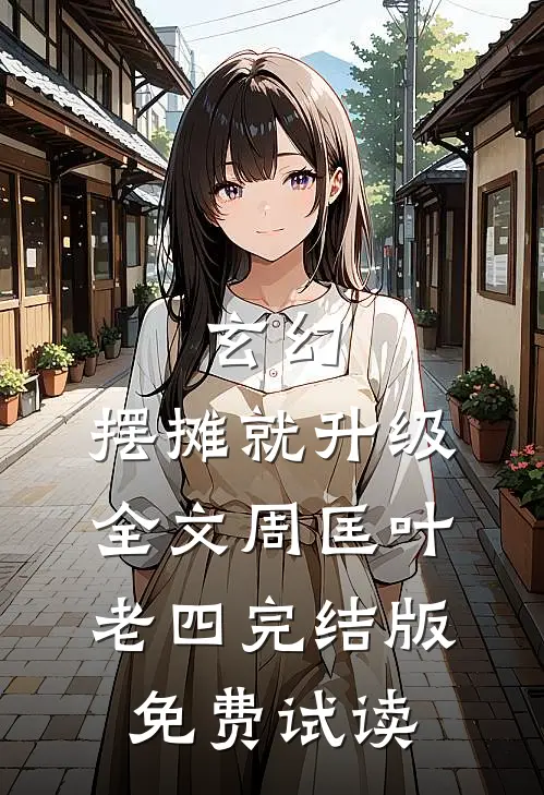 玄幻：摆摊就升级全文周匡叶老四完结版免费试读