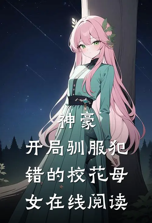 神豪,开局驯服犯错的校花母女在线阅读