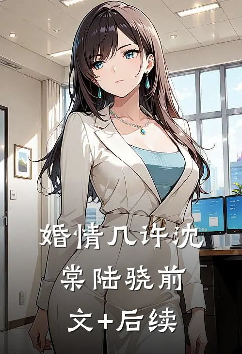 婚情几许沈棠陆骁前文+后续