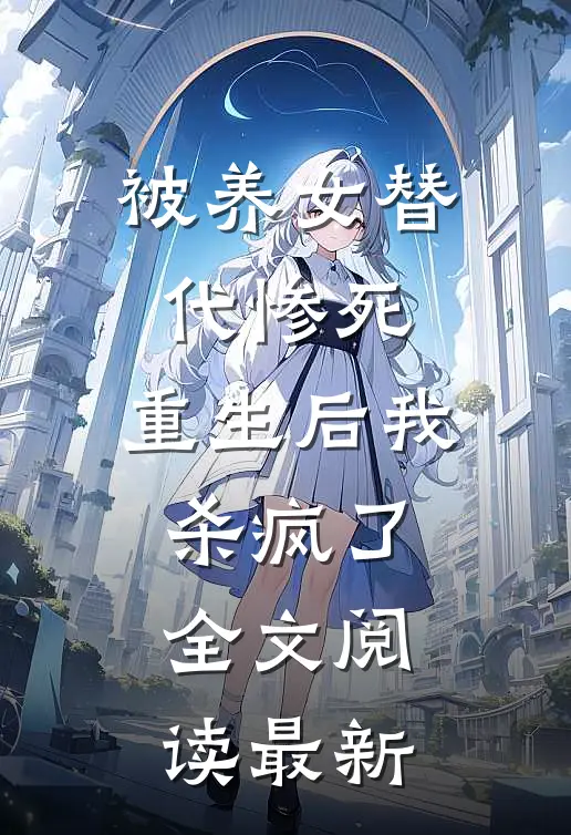 被养女替代惨死,重生后我杀疯了全文阅读最新章节