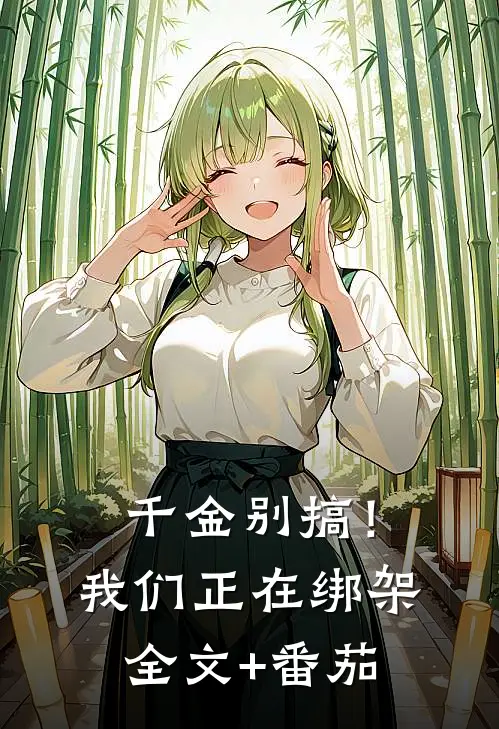 千金别搞！我们正在绑架全文+番茄