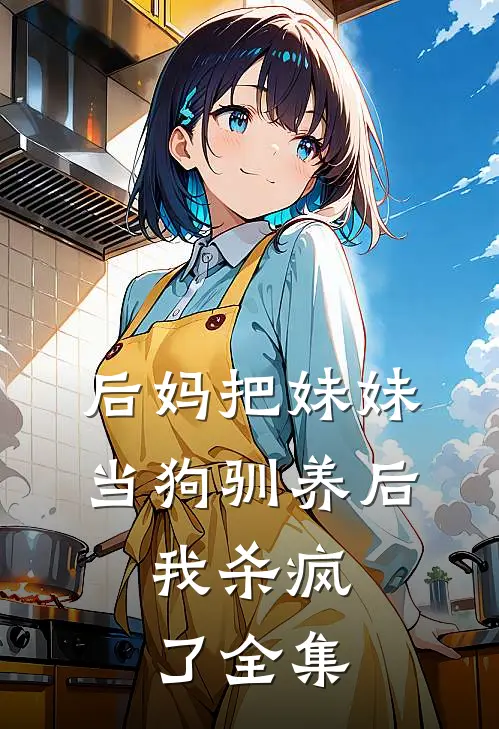 后妈把妹妹当狗驯养后,我杀疯了全集在线观看