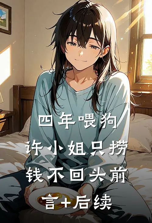 四年喂狗，许小姐只捞钱不回头前言+后续