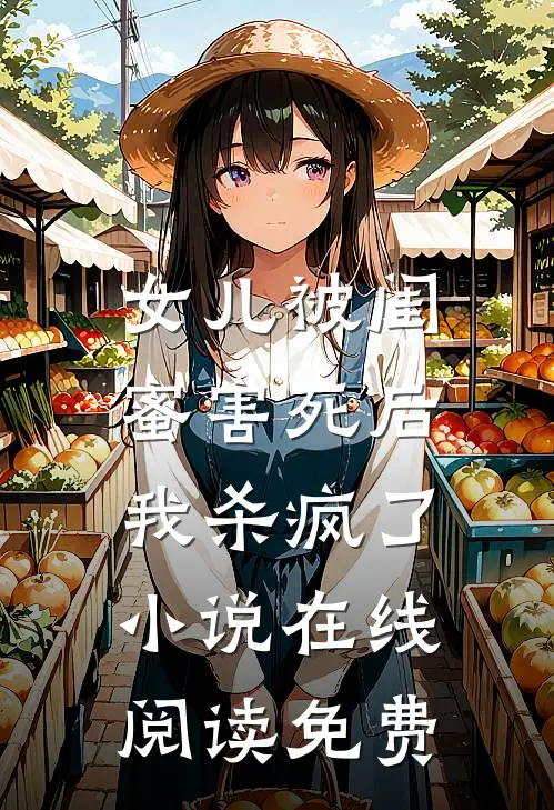 女儿被闺蜜害死后，我杀疯了小说在线阅读免费