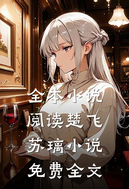 全本小说阅读楚飞苏璃小说免费全文