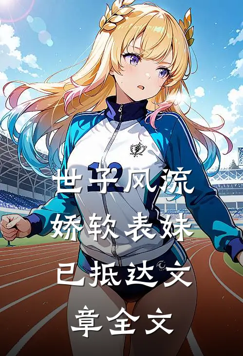 世子风流：娇软表妹已抵达文章全文