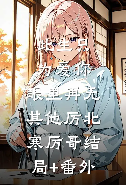 此生只为爱你，眼里再无其他厉北寒厉哥结局+番外
