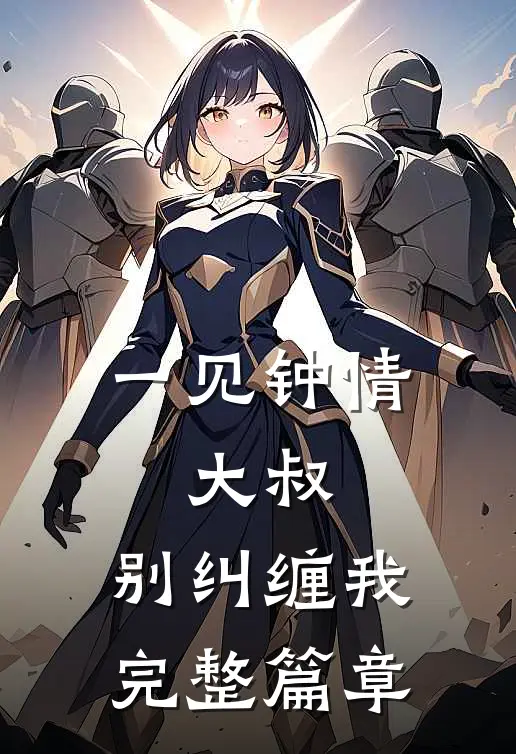 一见钟情大叔,别纠缠我完整篇章阅读