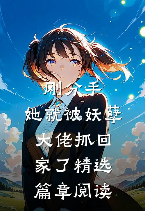 刚分手，她就被妖孽大佬抓回家了精选篇章阅读