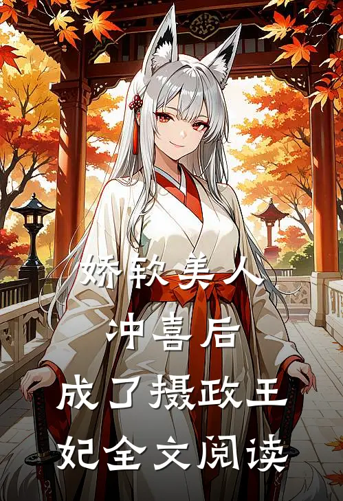 娇软美人冲喜后，成了摄政王妃全文阅读