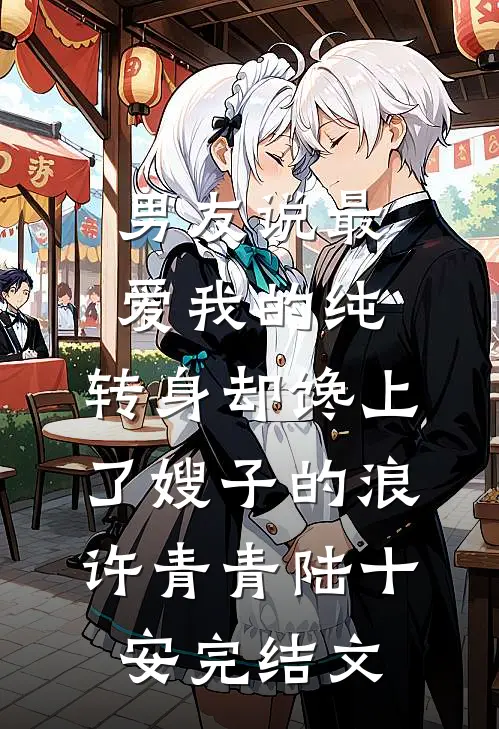 男友说最爱我的纯，转身却馋上了嫂子的浪许青青陆十安完结文