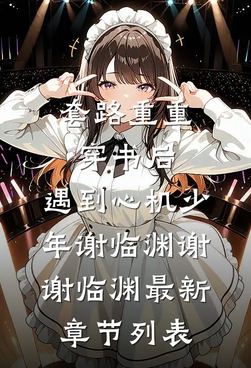 套路重重:穿书后，遇到心机少年谢临渊谢谢临渊最新章节列表