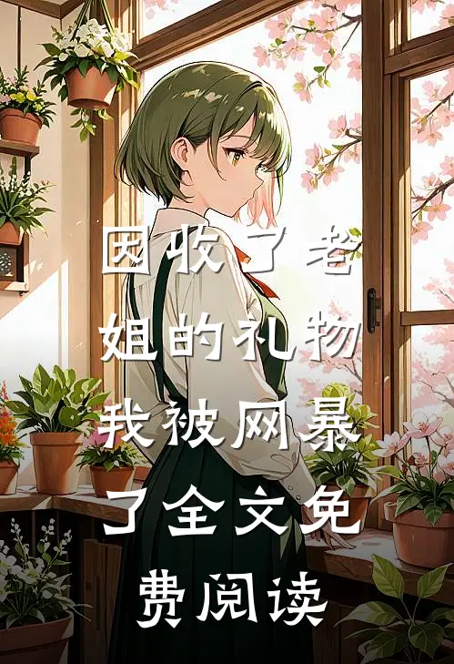 因收了老姐的礼物，我被网暴了全文免费阅读