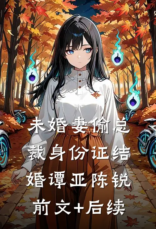 未婚妻偷总裁身份证结婚谭亚陈锐前文+后续