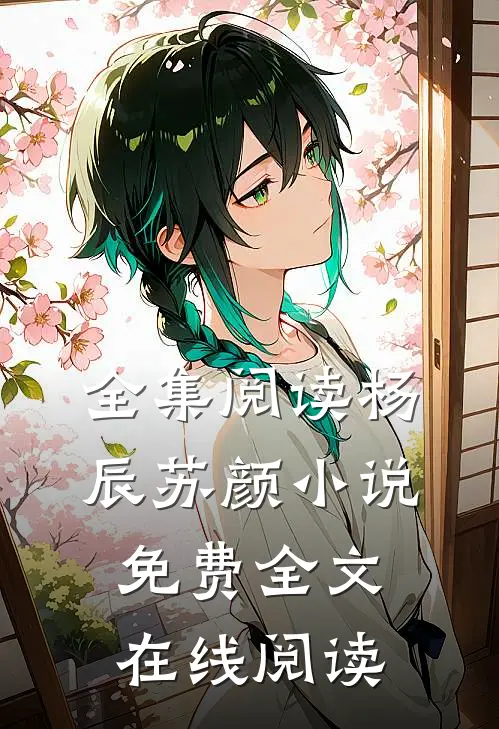 全集阅读杨辰苏颜小说免费全文在线阅读