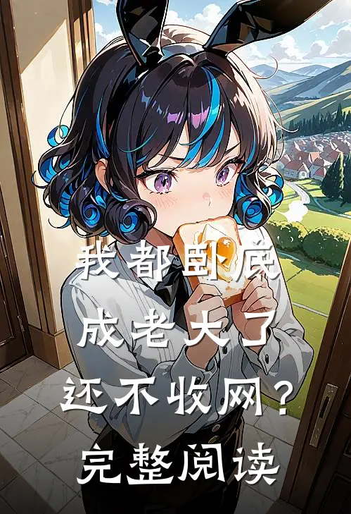 我都卧底成老大了，还不收网？完整阅读