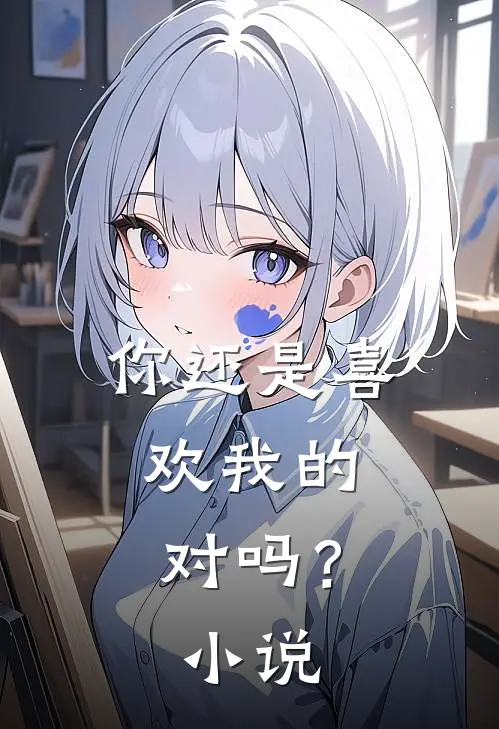 你还是喜欢我的，对吗？小说
