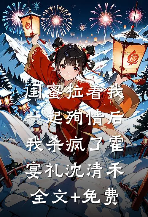 闺蜜拉着我一起殉情后，我杀疯了霍宴礼沈清禾全文+免费