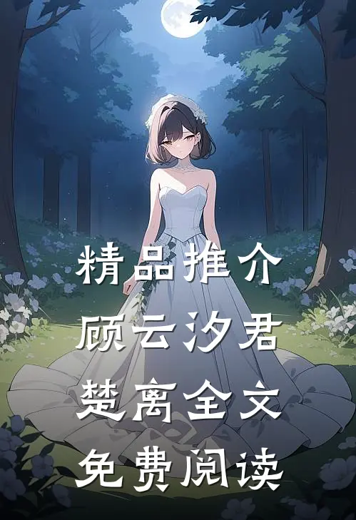 精品推介顾云汐君楚离全文免费阅读