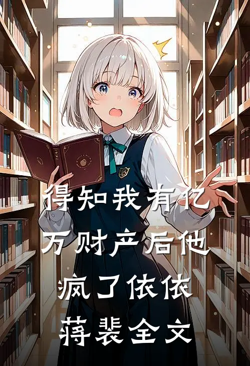 得知我有亿万财产后他疯了依依蒋裴全文