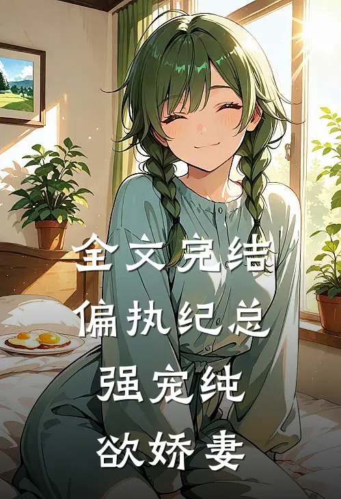 全文完结偏执纪总,强宠纯欲娇妻