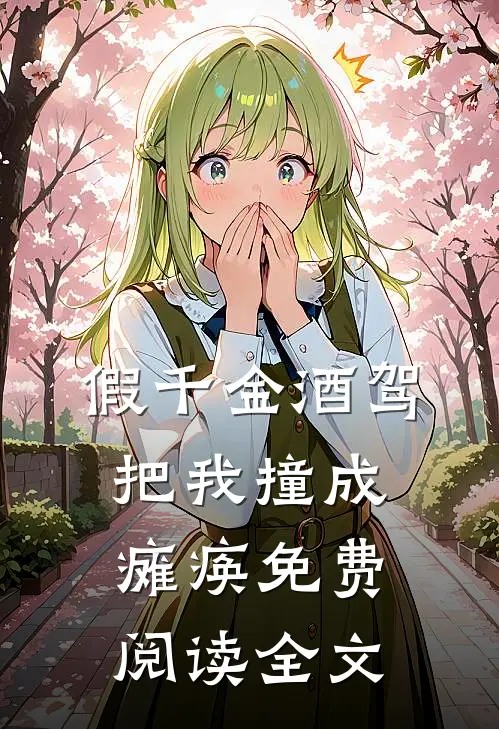 假千金酒驾把我撞成瘫痪免费阅读全文