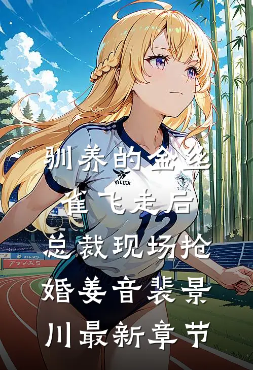 驯养的金丝雀飞走后，总裁现场抢婚姜音裴景川最新章节