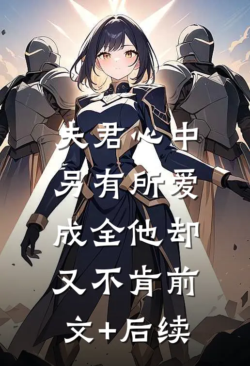夫君心中另有所爱，成全他却又不肯前文+后续