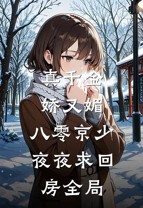 真千金娇又媚，八零京少夜夜求回房全局