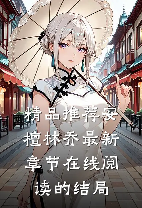 精品推荐安檀林乔最新章节在线阅读的结局