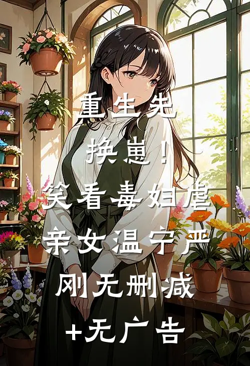 重生先换崽！笑看毒妇虐亲女温宁严刚无删减+无广告