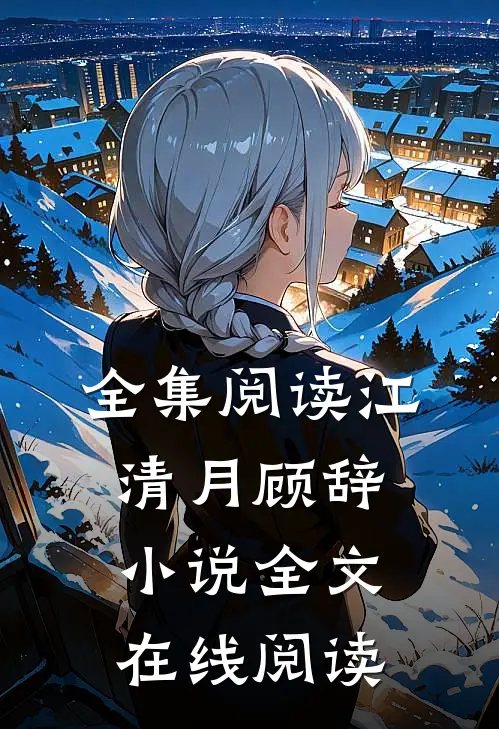 全集阅读江清月顾辞小说全文在线阅读