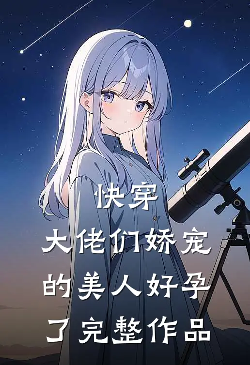 快穿大佬们娇宠的美人好孕了完整作品
