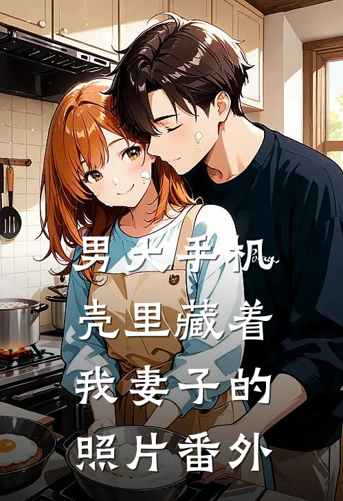 男大手机壳里藏着我妻子的照片番外
