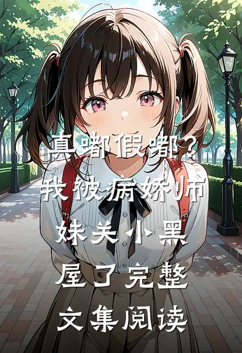 真嘟假嘟？我被病娇师妹关小黑屋了完整文集阅读