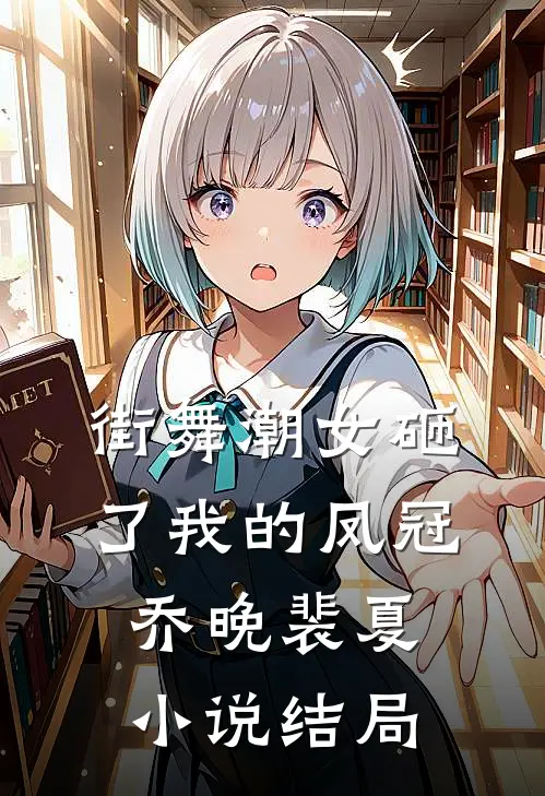 街舞潮女砸了我的凤冠乔晚裴夏小说结局