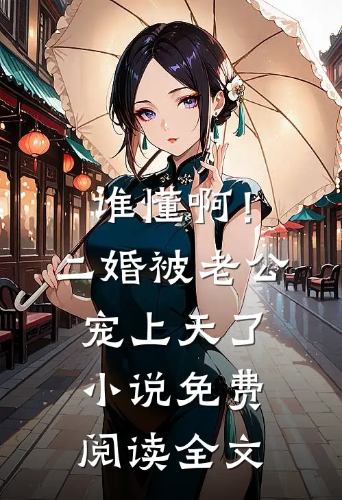 谁懂啊！二婚被老公宠上天了小说免费阅读全文