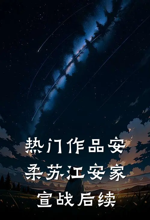热门作品安柔苏江安家宣战后续